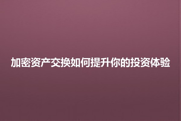 加密资产交换如何提升你的投资体验💰🚀
