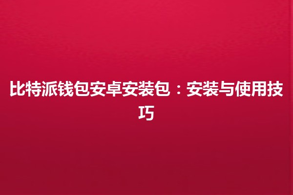 比特派钱包安卓安装包：安装与使用技巧🔑📱