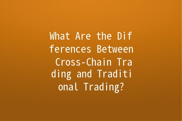 What Are the Differences Between Cross-Chain Trading and Traditional Trading? 🔗💰