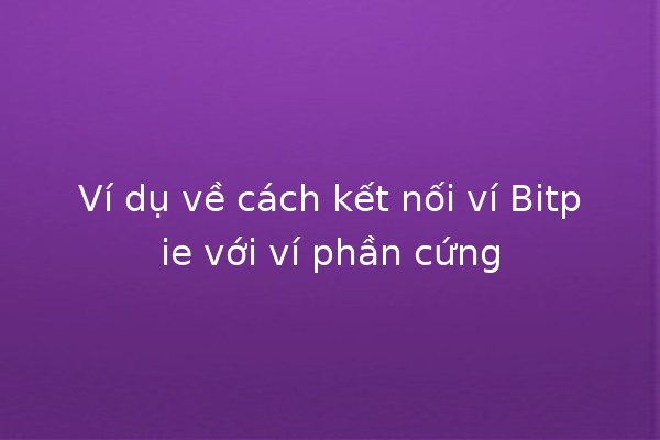 Ví dụ về cách kết nối ví Bitpie với ví phần cứng 🔗💼
