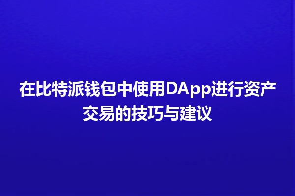 在比特派钱包中使用DApp进行资产交易的技巧与建议 💰🚀