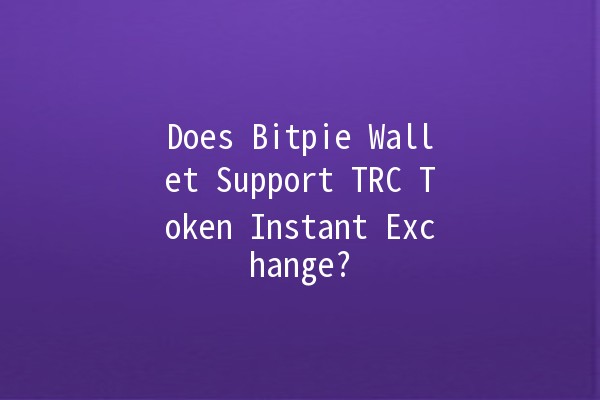 Does Bitpie Wallet Support TRC Token Instant Exchange? 💱🚀