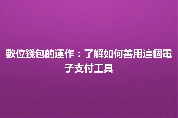 數位錢包的運作🤔💰：了解如何善用這個電子支付工具