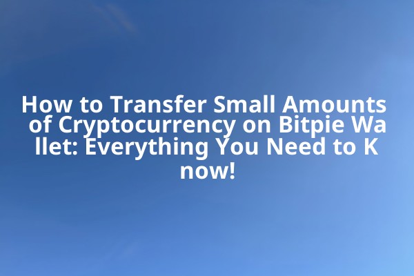 How to Transfer Small Amounts of Cryptocurrency on Bitpie Wallet: Everything You Need to Know!