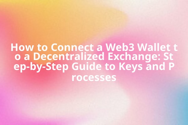 How to Connect a Web3 Wallet to a Decentralized Exchange: Step-by-Step Guide to Keys and Processes