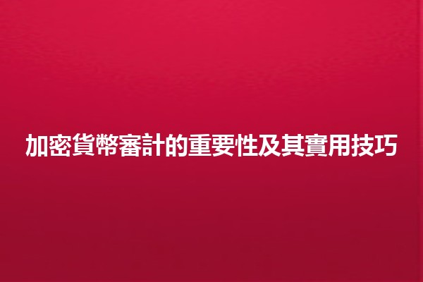 加密貨幣審計的重要性及其實用技巧📈💰