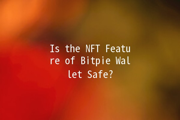 Is the NFT Feature of Bitpie Wallet Safe? 🧐💼