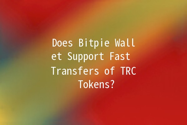 Does Bitpie Wallet Support Fast Transfers of TRC Tokens? 🤔💰