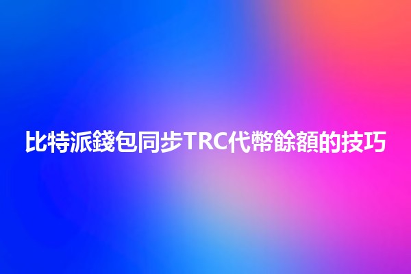比特派錢包同步TRC代幣餘額的技巧💰📈