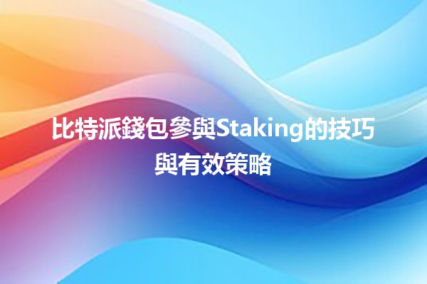 比特派錢包參與Staking的技巧與有效策略💰