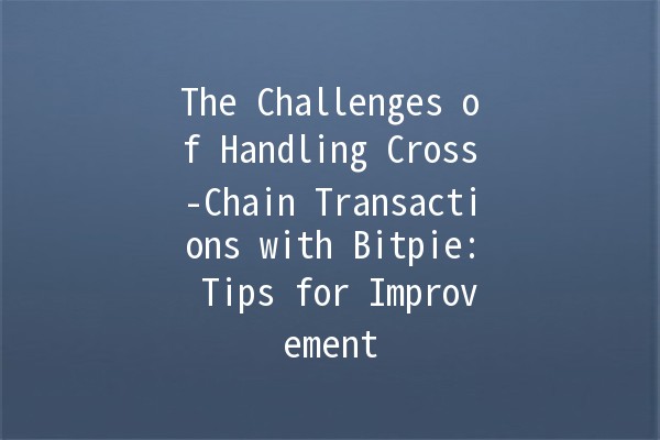 The Challenges of Handling Cross-Chain Transactions with Bitpie: Tips for Improvement 💡🔗
