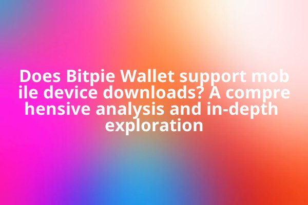 Does Bitpie Wallet support mobile device downloads? A comprehensive analysis and in-depth exploration