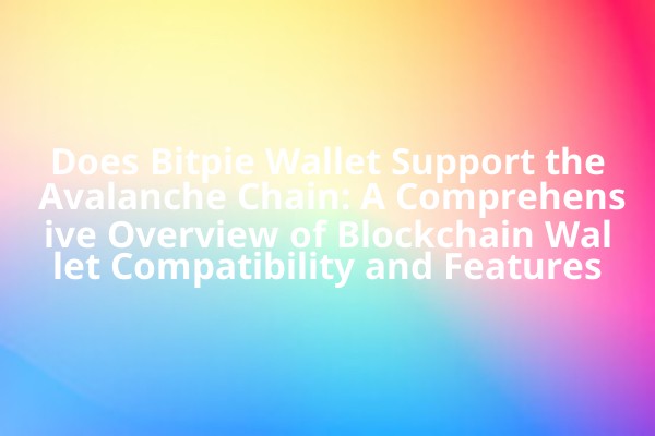 Does Bitpie Wallet Support the Avalanche Chain: A Comprehensive Overview of Blockchain Wallet Compatibility and Features