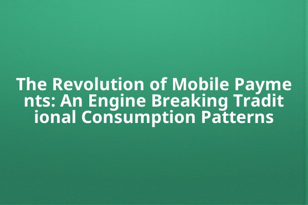 The Revolution of Mobile Payments: An Engine Breaking Traditional Consumption Patterns