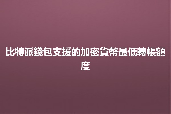 比特派錢包支援的加密貨幣最低轉帳額度💰📈