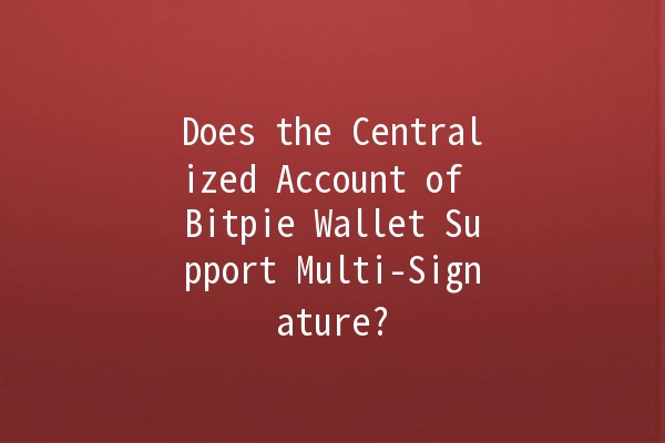 Does the Centralized Account of Bitpie Wallet Support Multi-Signature? 🔐💰