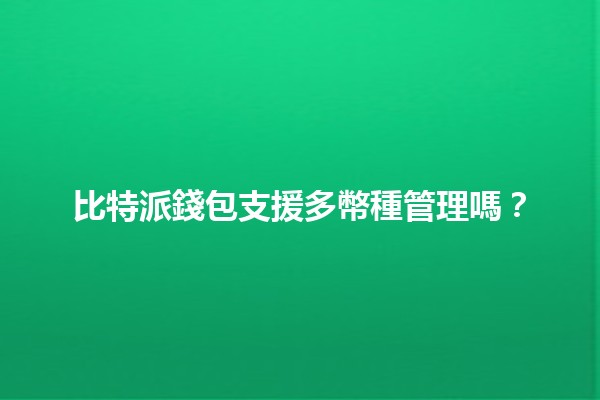 比特派錢包支援多幣種管理嗎？💰🔐