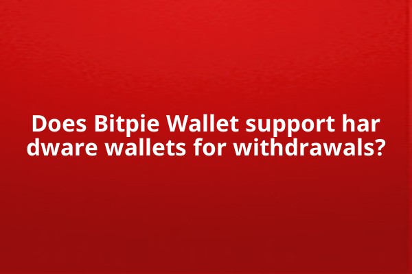 Does Bitpie Wallet support hardware wallets for withdrawals?