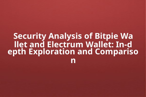 Security Analysis of Bitpie Wallet and Electrum Wallet: In-depth Exploration and Comparison