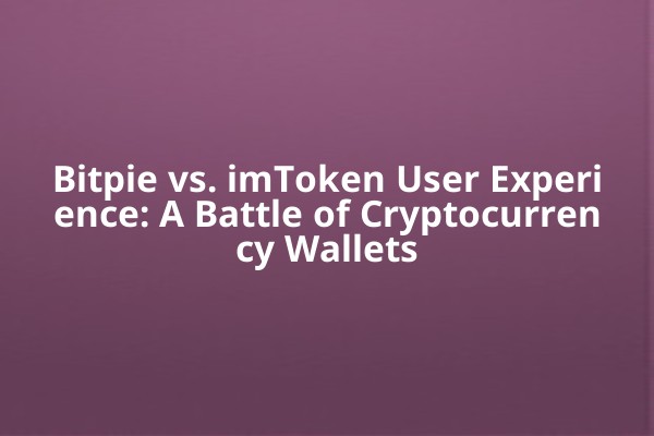 Bitpie vs. imToken User Experience: A Battle of Cryptocurrency Wallets