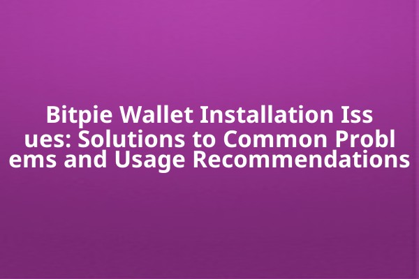 Bitpie Wallet Installation Issues: Solutions to Common Problems and Usage Recommendations