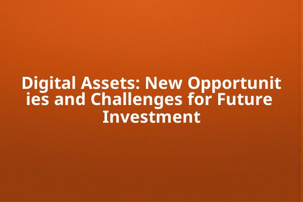 Digital Assets: New Opportunities and Challenges for Future Investment