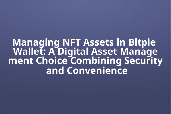 Managing NFT Assets in Bitpie Wallet: A Digital Asset Management Choice Combining Security and Convenience