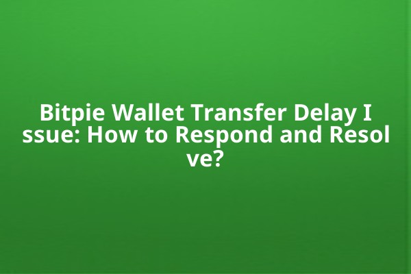 Bitpie Wallet Transfer Delay Issue: How to Respond and Resolve?