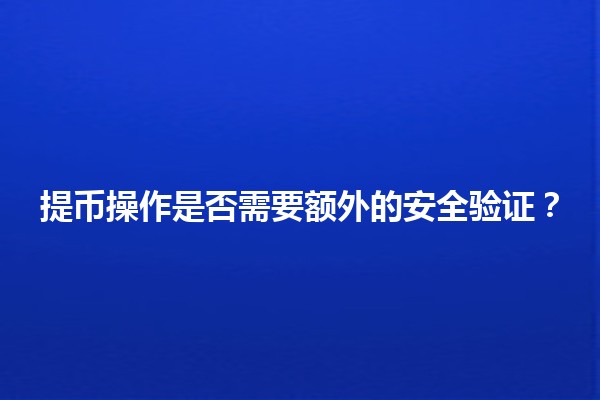 提币操作是否需要额外的安全验证？🔒💰