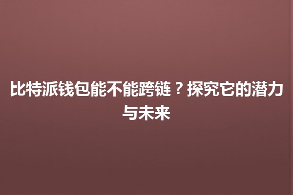 比特派钱包能不能跨链？探究它的潜力与未来 🌉💸