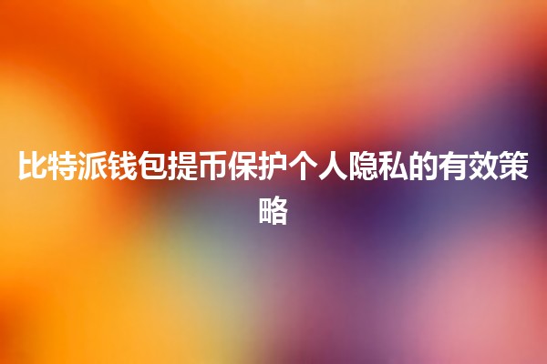 比特派钱包提币保护个人隐私的有效策略🔒💰