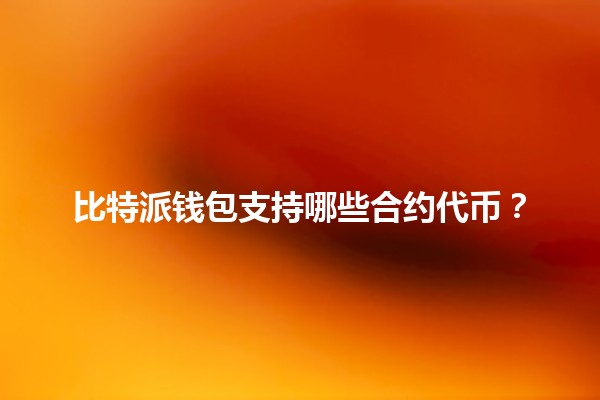 比特派钱包支持哪些合约代币？🪙💰