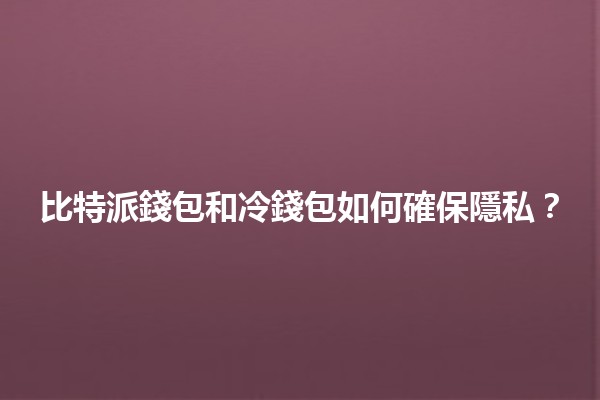 比特派錢包和冷錢包如何確保隱私？💼🔒