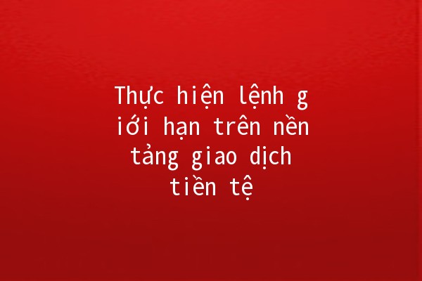 Thực hiện lệnh giới hạn trên nền tảng giao dịch tiền tệ 💰📈