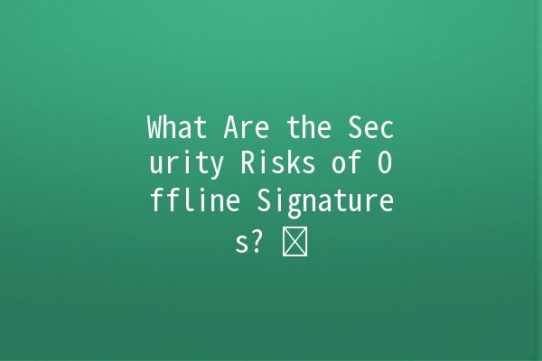 What Are the Security Risks of Offline Signatures? 🔒✍️