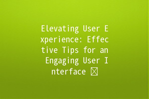 Elevating User Experience: Effective Tips for an Engaging User Interface 🖥️✨