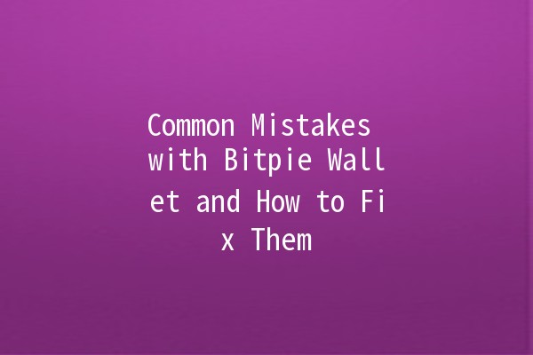 Common Mistakes with Bitpie Wallet and How to Fix Them 🪙🔧