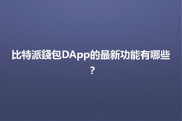 比特派錢包DApp的最新功能有哪些？🚀💰