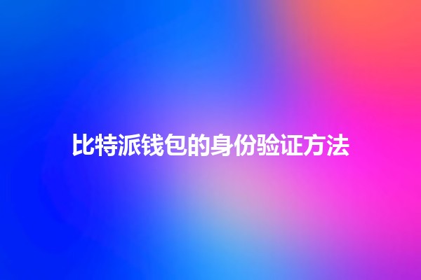 比特派钱包的身份验证方法🔒💰