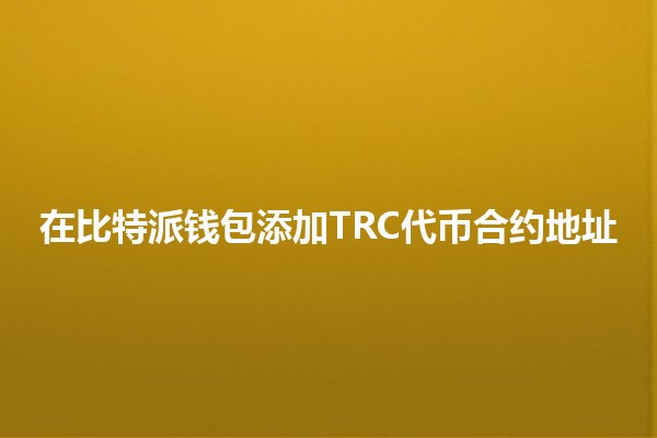 在比特派钱包添加TRC代币合约地址🪙💼