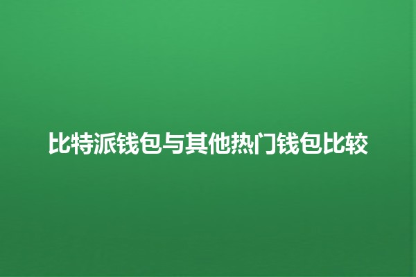 比特派钱包与其他热门钱包比较 🔐💰