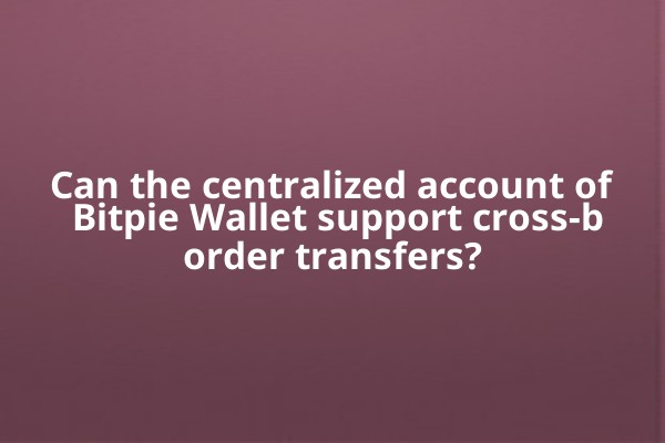 Can the centralized account of Bitpie Wallet support cross-border transfers?