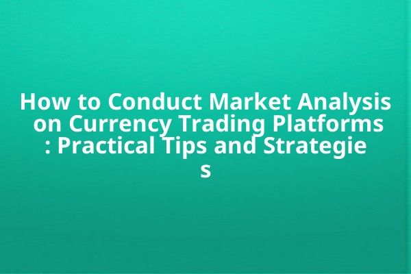 How to Conduct Market Analysis on Currency Trading Platforms: Practical Tips and Strategies
