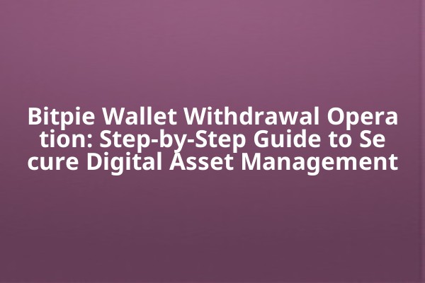 Bitpie Wallet Withdrawal Operation: Step-by-Step Guide to Secure Digital Asset Management