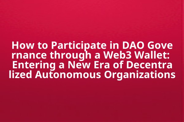 How to Participate in DAO Governance through a Web3 Wallet: Entering a New Era of Decentralized Autonomous Organizations
