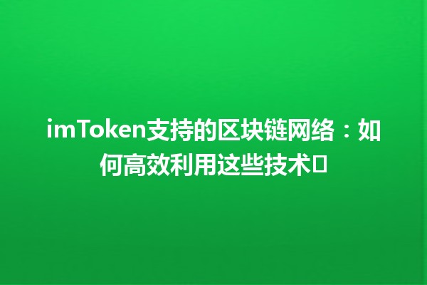 🌐 imToken支持的区块链网络：如何高效利用这些技术🏗️
