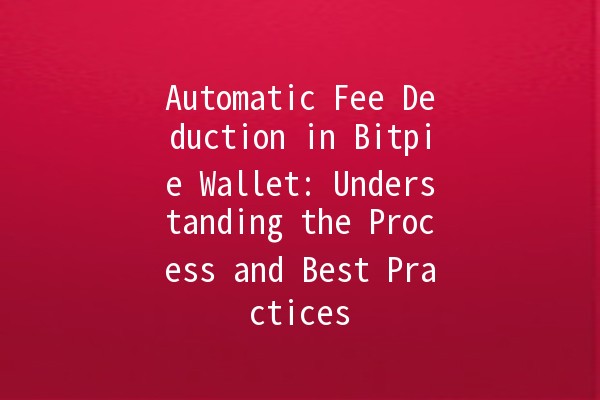 Automatic Fee Deduction in Bitpie Wallet: Understanding the Process and Best Practices 💰🔒