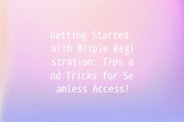 Getting Started with Bitpie Registration: Tips and Tricks for Seamless Access! 🚀🪙