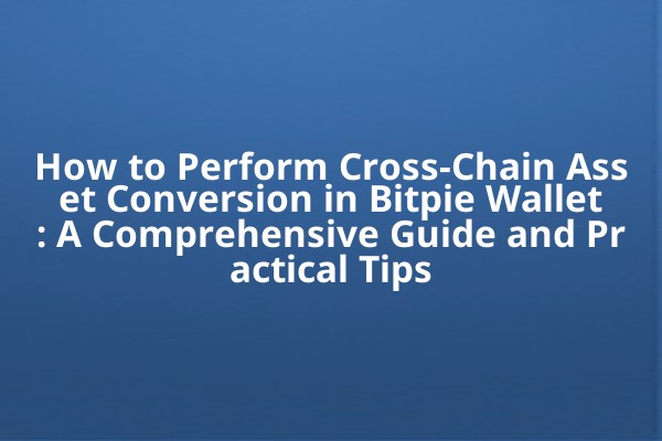 How to Perform Cross-Chain Asset Conversion in Bitpie Wallet: A Comprehensive Guide and Practical Tips