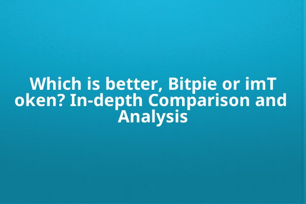 Which is better, Bitpie or imToken? In-depth Comparison and Analysis